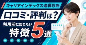 「キャリアインデックス適職診断」の口コミ・評判は？利用前に知りたい特徴5選